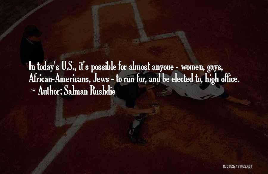 Salman Rushdie Quotes: In Today's U.s., It's Possible For Almost Anyone - Women, Gays, African-americans, Jews - To Run For, And Be Elected