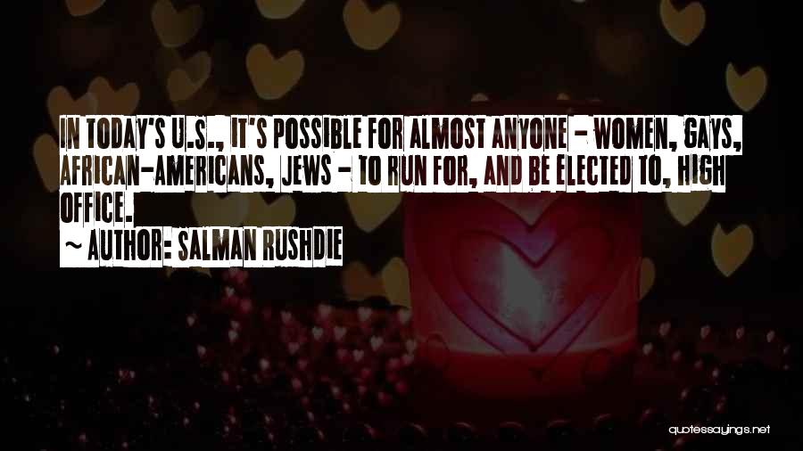 Salman Rushdie Quotes: In Today's U.s., It's Possible For Almost Anyone - Women, Gays, African-americans, Jews - To Run For, And Be Elected