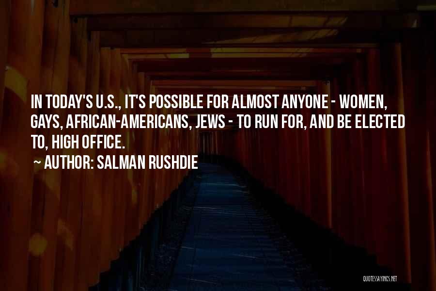 Salman Rushdie Quotes: In Today's U.s., It's Possible For Almost Anyone - Women, Gays, African-americans, Jews - To Run For, And Be Elected