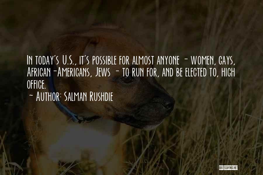 Salman Rushdie Quotes: In Today's U.s., It's Possible For Almost Anyone - Women, Gays, African-americans, Jews - To Run For, And Be Elected