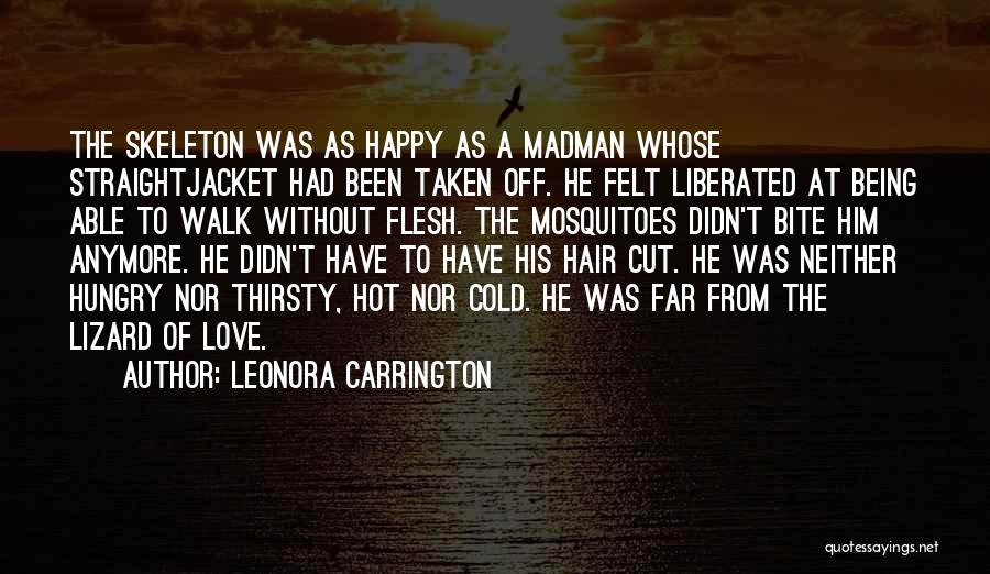 Leonora Carrington Quotes: The Skeleton Was As Happy As A Madman Whose Straightjacket Had Been Taken Off. He Felt Liberated At Being Able
