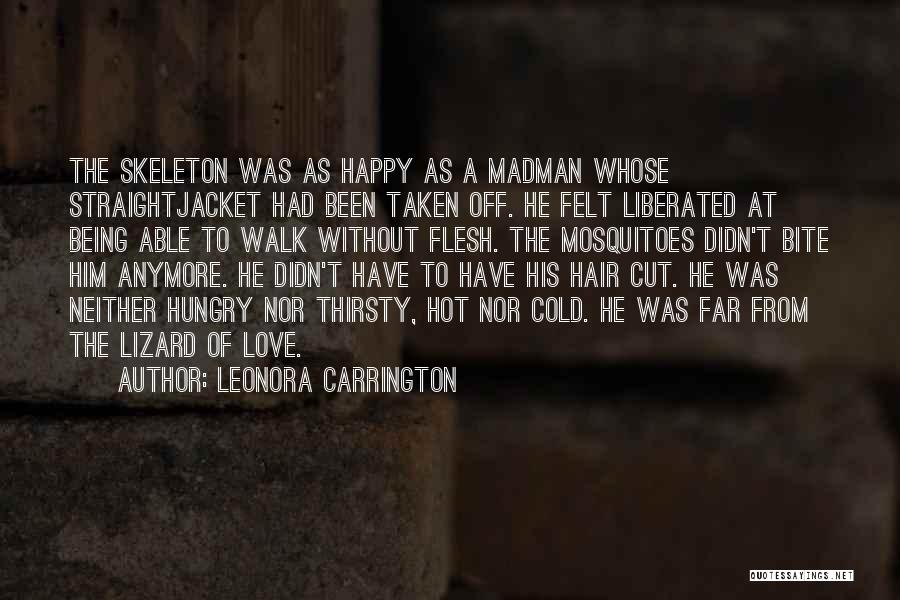 Leonora Carrington Quotes: The Skeleton Was As Happy As A Madman Whose Straightjacket Had Been Taken Off. He Felt Liberated At Being Able