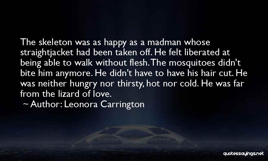 Leonora Carrington Quotes: The Skeleton Was As Happy As A Madman Whose Straightjacket Had Been Taken Off. He Felt Liberated At Being Able