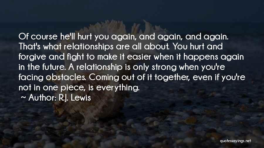 R.J. Lewis Quotes: Of Course He'll Hurt You Again, And Again, And Again. That's What Relationships Are All About. You Hurt And Forgive