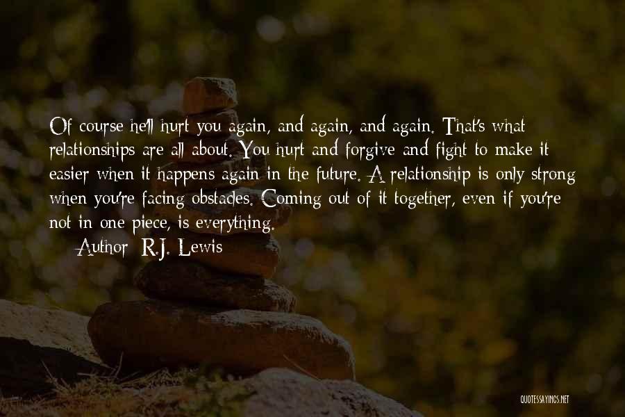 R.J. Lewis Quotes: Of Course He'll Hurt You Again, And Again, And Again. That's What Relationships Are All About. You Hurt And Forgive