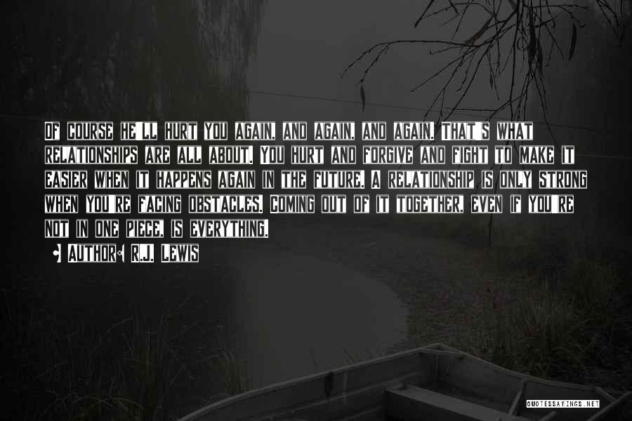 R.J. Lewis Quotes: Of Course He'll Hurt You Again, And Again, And Again. That's What Relationships Are All About. You Hurt And Forgive