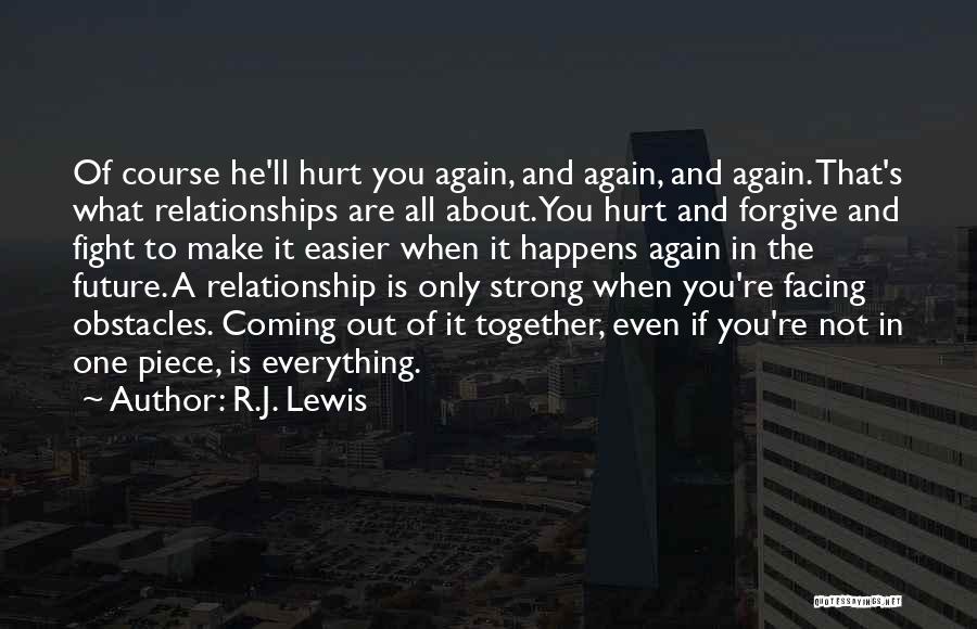 R.J. Lewis Quotes: Of Course He'll Hurt You Again, And Again, And Again. That's What Relationships Are All About. You Hurt And Forgive