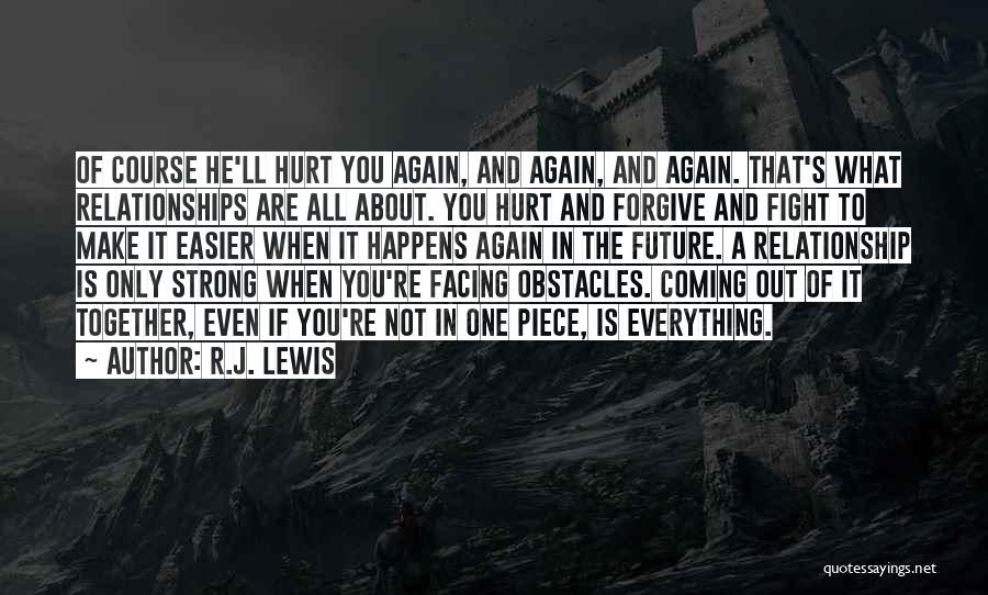 R.J. Lewis Quotes: Of Course He'll Hurt You Again, And Again, And Again. That's What Relationships Are All About. You Hurt And Forgive