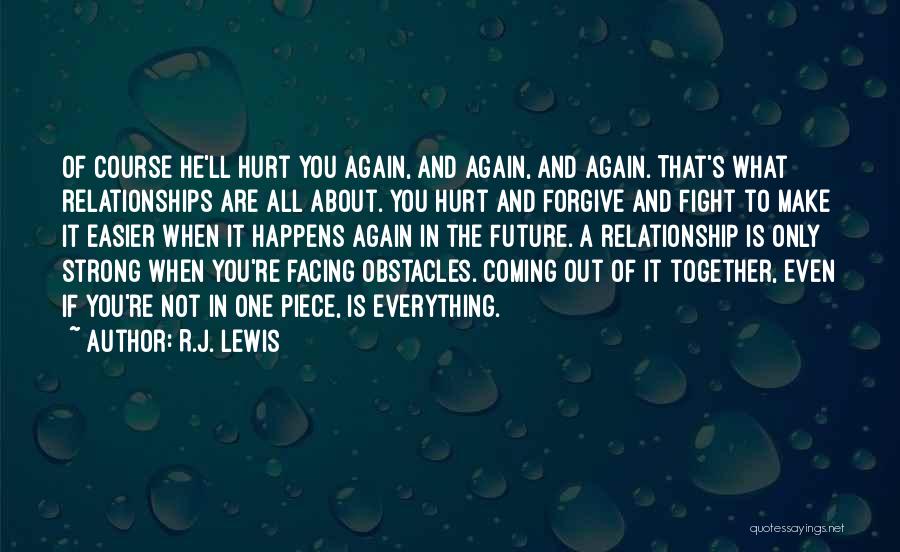 R.J. Lewis Quotes: Of Course He'll Hurt You Again, And Again, And Again. That's What Relationships Are All About. You Hurt And Forgive