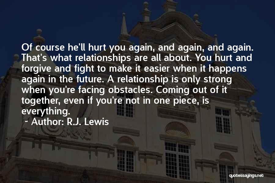 R.J. Lewis Quotes: Of Course He'll Hurt You Again, And Again, And Again. That's What Relationships Are All About. You Hurt And Forgive