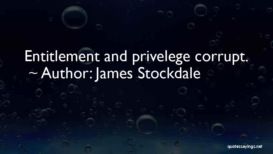 James Stockdale Quotes: Entitlement And Privelege Corrupt.