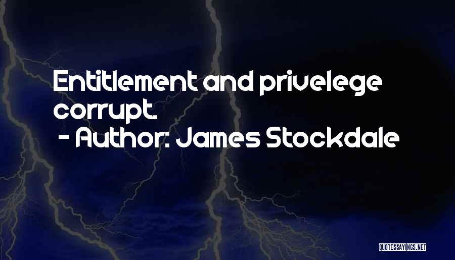 James Stockdale Quotes: Entitlement And Privelege Corrupt.