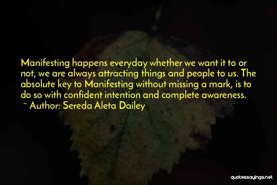 Sereda Aleta Dailey Quotes: Manifesting Happens Everyday Whether We Want It To Or Not, We Are Always Attracting Things And People To Us. The