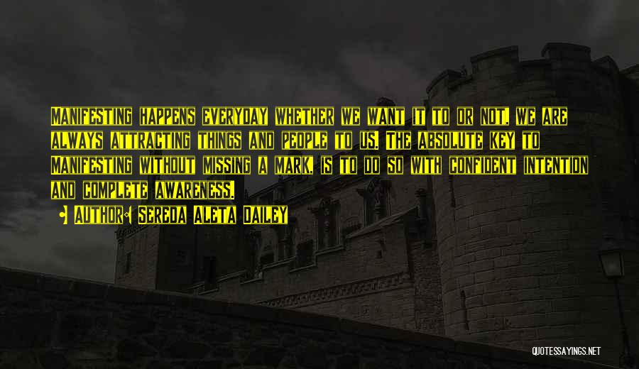 Sereda Aleta Dailey Quotes: Manifesting Happens Everyday Whether We Want It To Or Not, We Are Always Attracting Things And People To Us. The