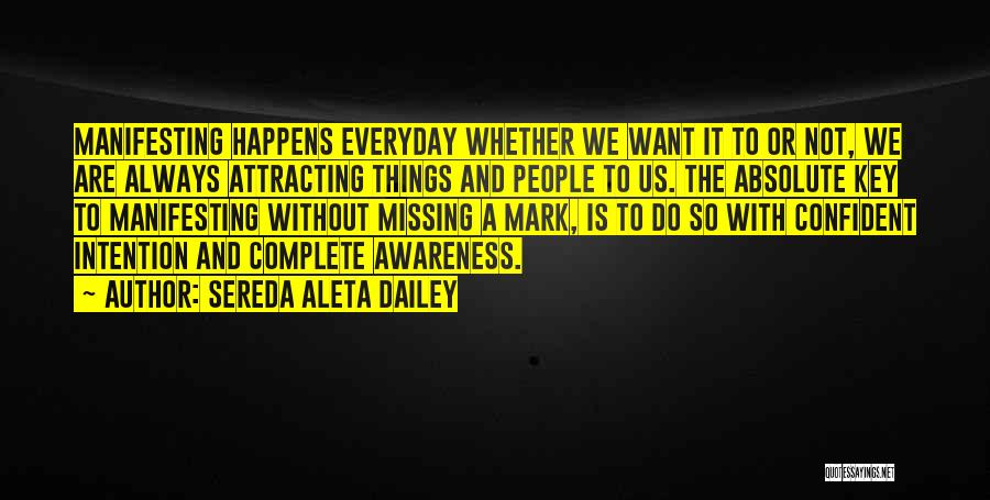 Sereda Aleta Dailey Quotes: Manifesting Happens Everyday Whether We Want It To Or Not, We Are Always Attracting Things And People To Us. The