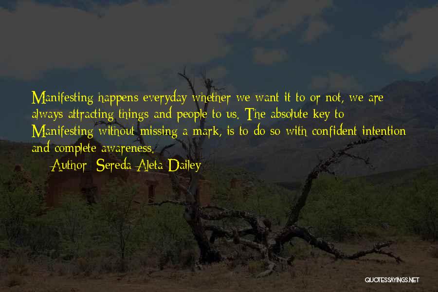 Sereda Aleta Dailey Quotes: Manifesting Happens Everyday Whether We Want It To Or Not, We Are Always Attracting Things And People To Us. The