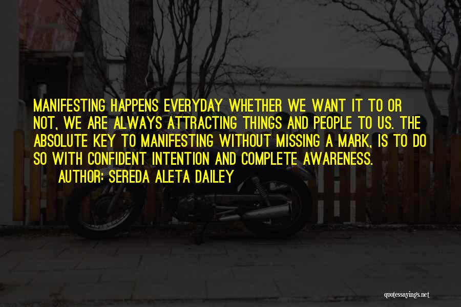 Sereda Aleta Dailey Quotes: Manifesting Happens Everyday Whether We Want It To Or Not, We Are Always Attracting Things And People To Us. The