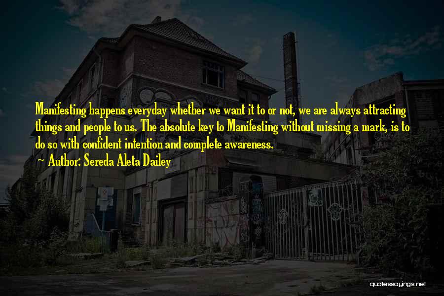 Sereda Aleta Dailey Quotes: Manifesting Happens Everyday Whether We Want It To Or Not, We Are Always Attracting Things And People To Us. The