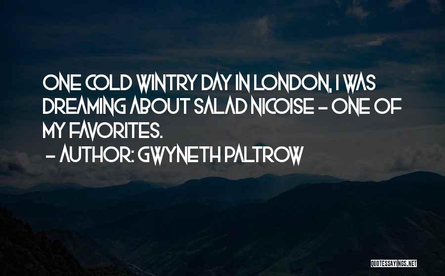 Gwyneth Paltrow Quotes: One Cold Wintry Day In London, I Was Dreaming About Salad Nicoise - One Of My Favorites.