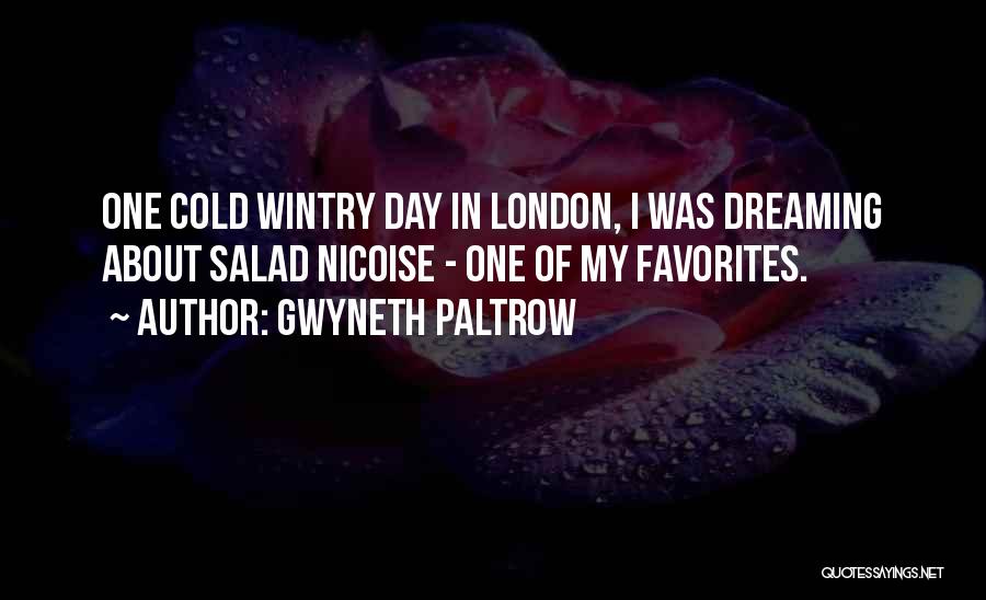 Gwyneth Paltrow Quotes: One Cold Wintry Day In London, I Was Dreaming About Salad Nicoise - One Of My Favorites.