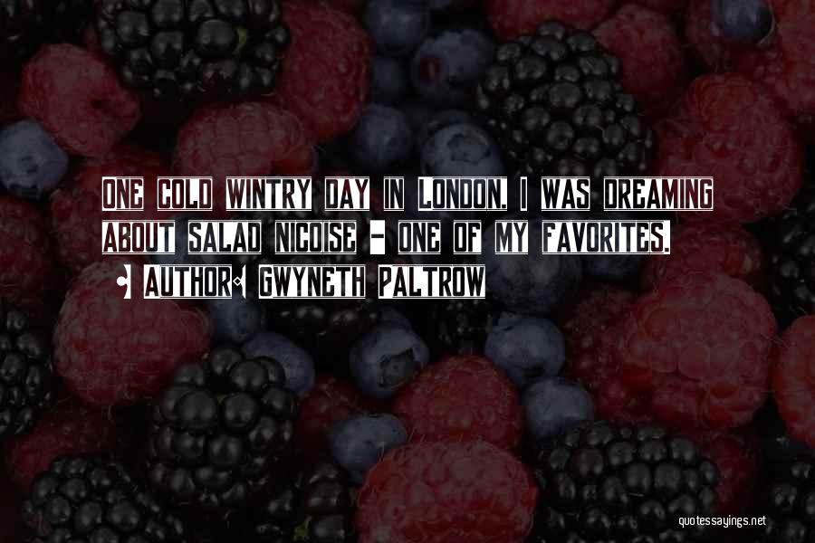 Gwyneth Paltrow Quotes: One Cold Wintry Day In London, I Was Dreaming About Salad Nicoise - One Of My Favorites.