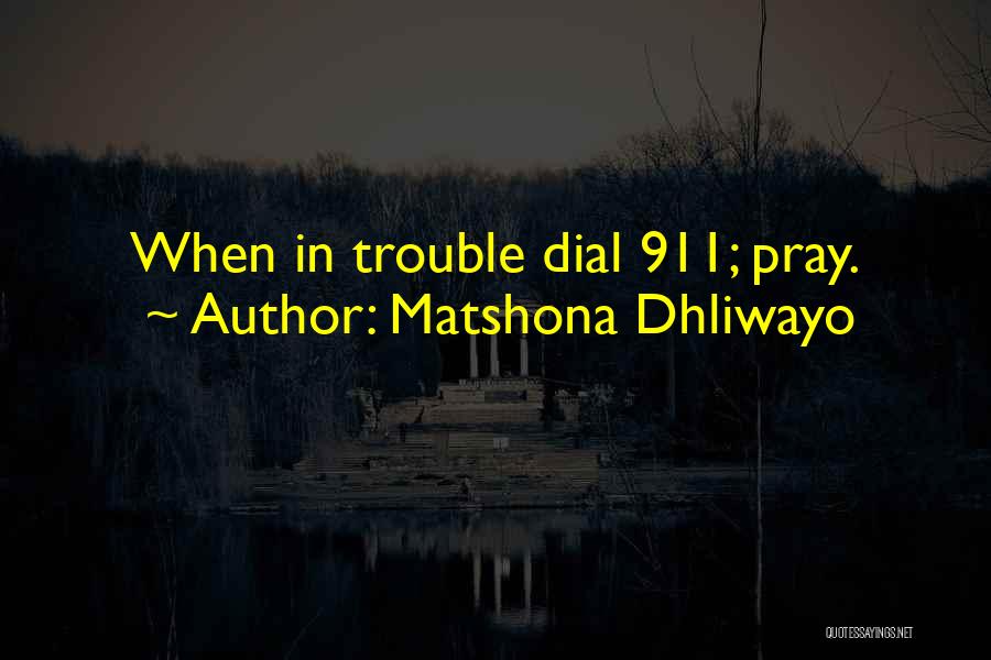 Matshona Dhliwayo Quotes: When In Trouble Dial 911; Pray.