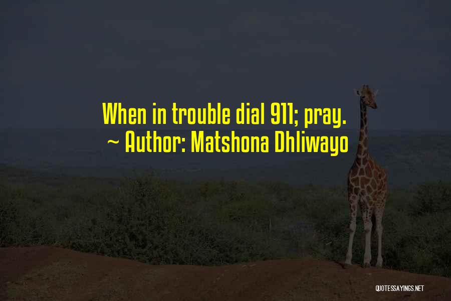 Matshona Dhliwayo Quotes: When In Trouble Dial 911; Pray.