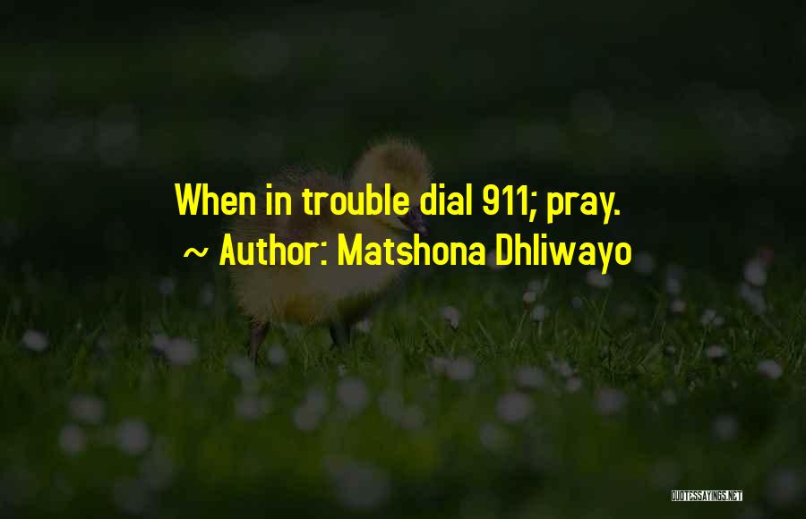 Matshona Dhliwayo Quotes: When In Trouble Dial 911; Pray.