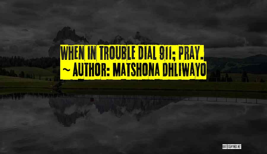 Matshona Dhliwayo Quotes: When In Trouble Dial 911; Pray.