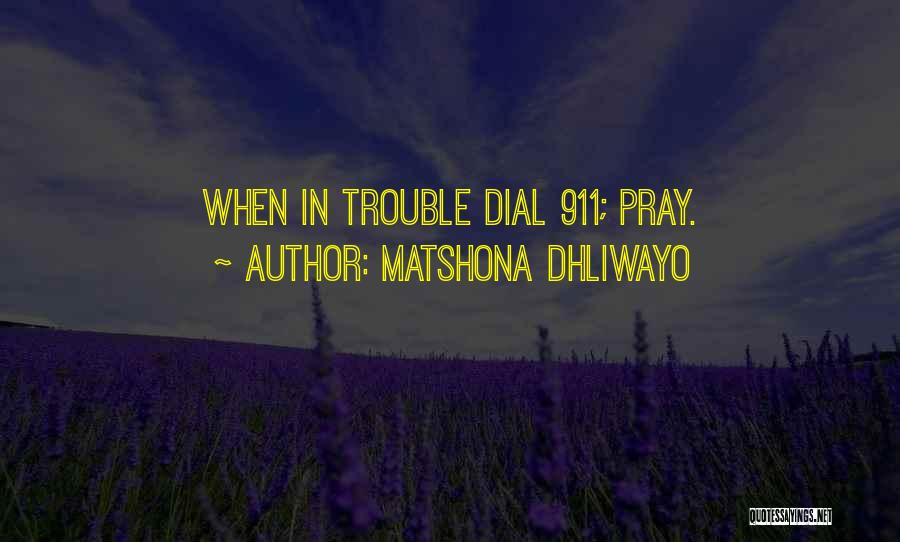 Matshona Dhliwayo Quotes: When In Trouble Dial 911; Pray.
