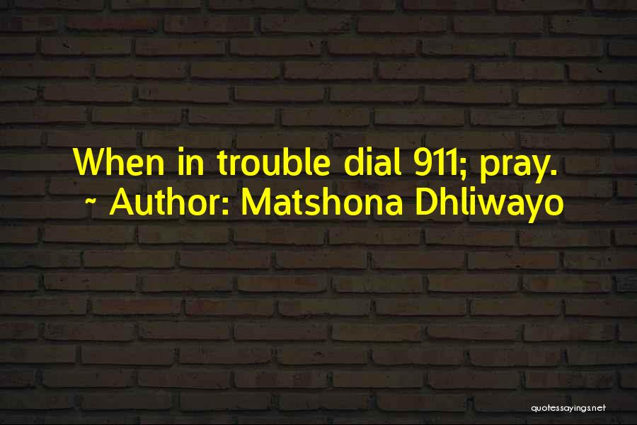 Matshona Dhliwayo Quotes: When In Trouble Dial 911; Pray.