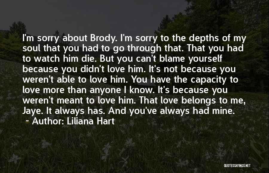 Liliana Hart Quotes: I'm Sorry About Brody. I'm Sorry To The Depths Of My Soul That You Had To Go Through That. That