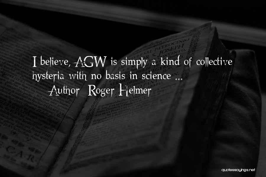 Roger Helmer Quotes: I Believe, Agw Is Simply A Kind Of Collective Hysteria With No Basis In Science ...