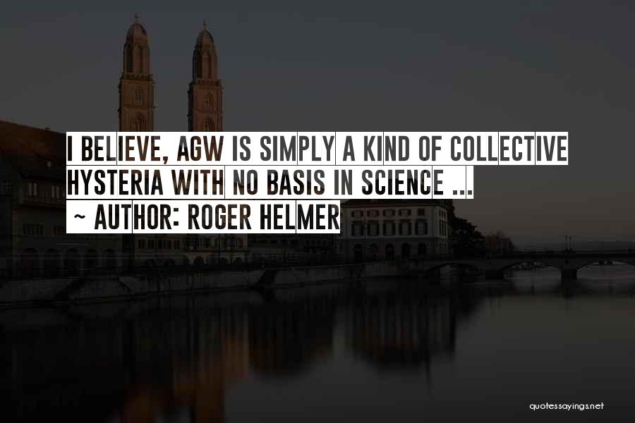 Roger Helmer Quotes: I Believe, Agw Is Simply A Kind Of Collective Hysteria With No Basis In Science ...