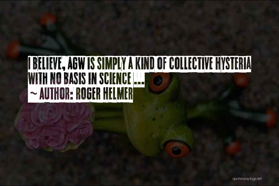 Roger Helmer Quotes: I Believe, Agw Is Simply A Kind Of Collective Hysteria With No Basis In Science ...