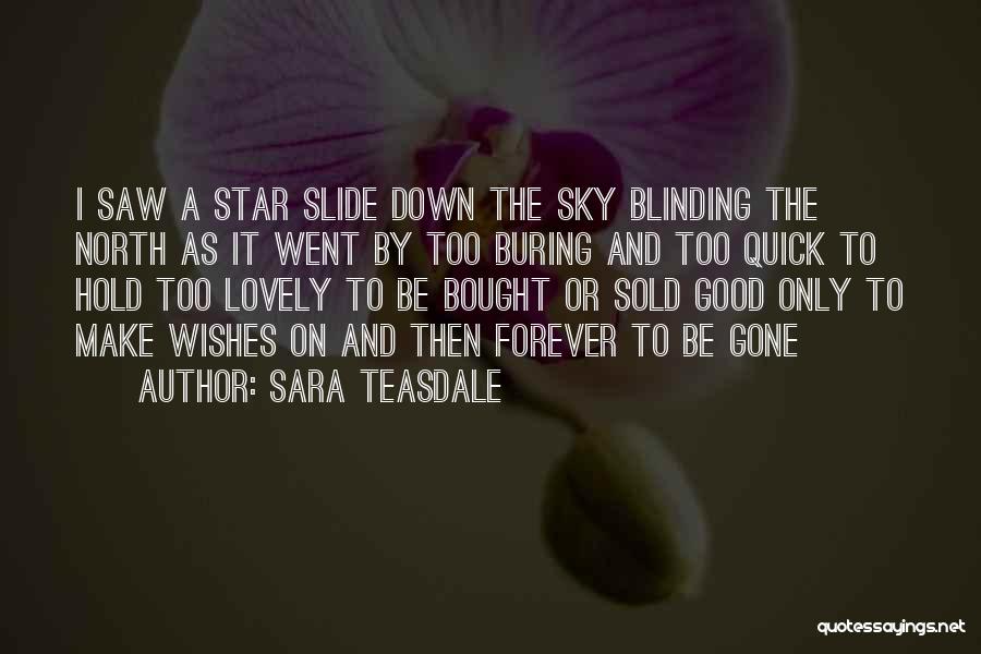 Sara Teasdale Quotes: I Saw A Star Slide Down The Sky Blinding The North As It Went By Too Buring And Too Quick