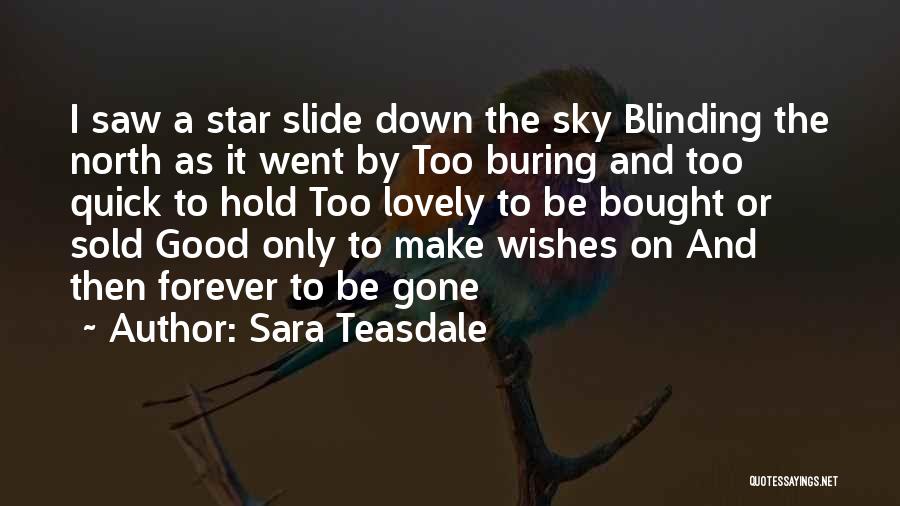 Sara Teasdale Quotes: I Saw A Star Slide Down The Sky Blinding The North As It Went By Too Buring And Too Quick