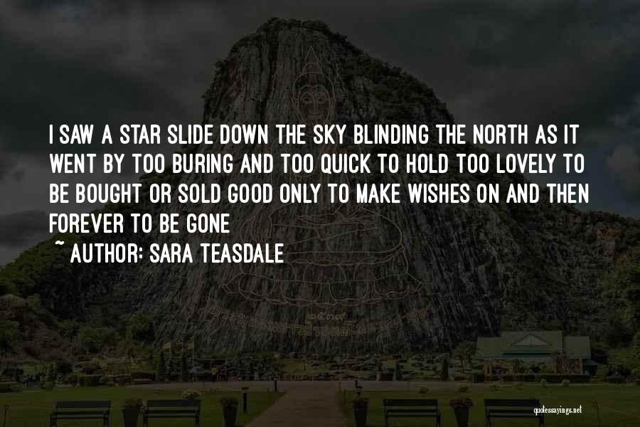 Sara Teasdale Quotes: I Saw A Star Slide Down The Sky Blinding The North As It Went By Too Buring And Too Quick