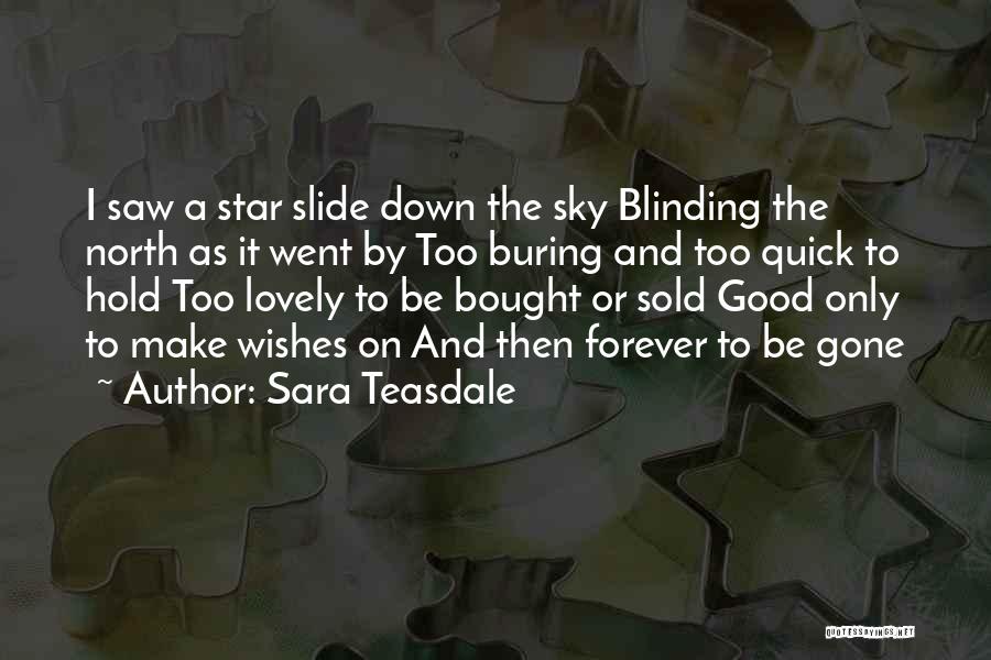 Sara Teasdale Quotes: I Saw A Star Slide Down The Sky Blinding The North As It Went By Too Buring And Too Quick