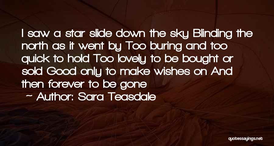 Sara Teasdale Quotes: I Saw A Star Slide Down The Sky Blinding The North As It Went By Too Buring And Too Quick