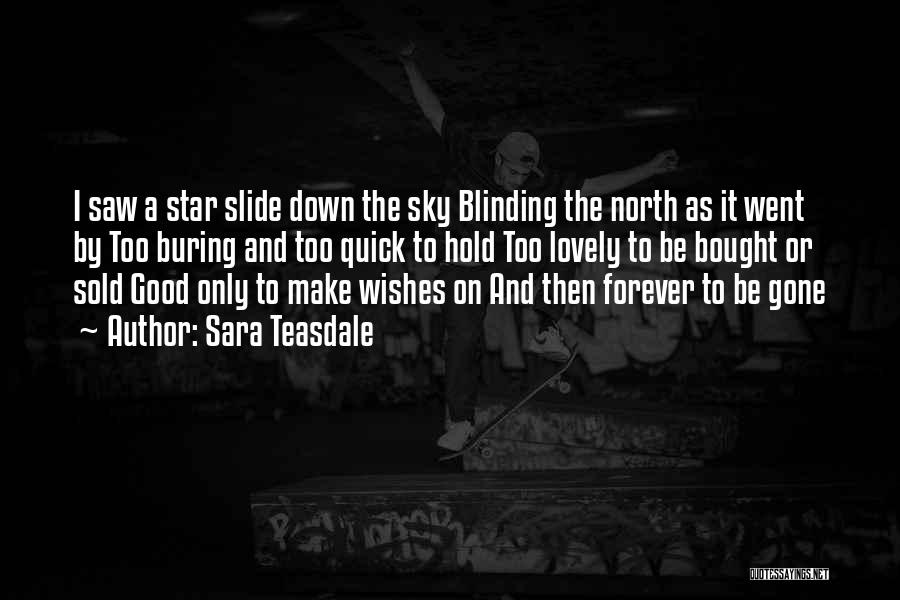 Sara Teasdale Quotes: I Saw A Star Slide Down The Sky Blinding The North As It Went By Too Buring And Too Quick