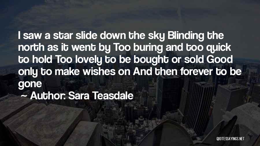 Sara Teasdale Quotes: I Saw A Star Slide Down The Sky Blinding The North As It Went By Too Buring And Too Quick