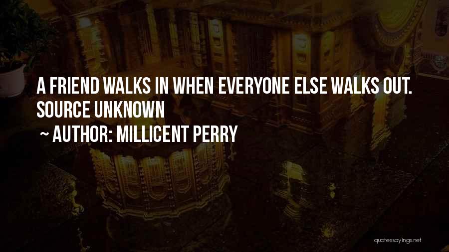 Millicent Perry Quotes: A Friend Walks In When Everyone Else Walks Out. Source Unknown