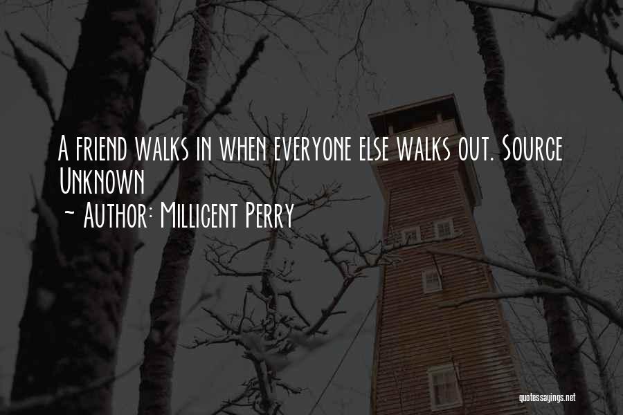 Millicent Perry Quotes: A Friend Walks In When Everyone Else Walks Out. Source Unknown