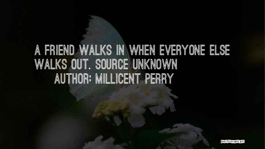 Millicent Perry Quotes: A Friend Walks In When Everyone Else Walks Out. Source Unknown