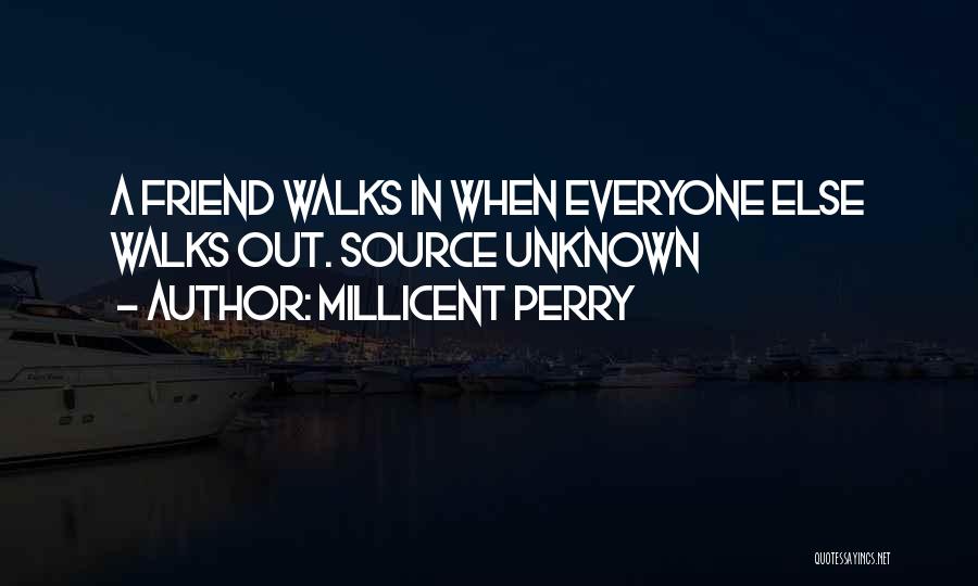 Millicent Perry Quotes: A Friend Walks In When Everyone Else Walks Out. Source Unknown