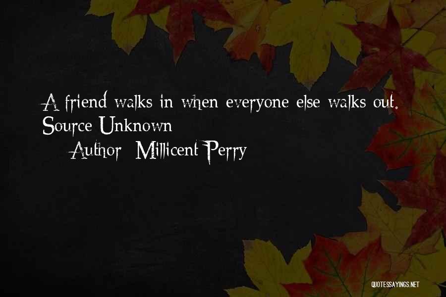 Millicent Perry Quotes: A Friend Walks In When Everyone Else Walks Out. Source Unknown