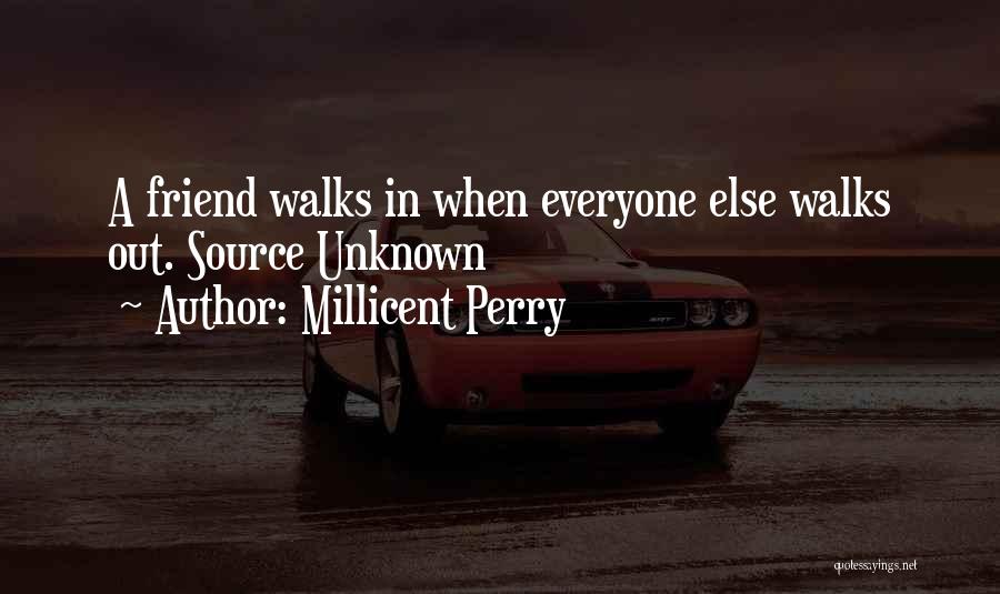 Millicent Perry Quotes: A Friend Walks In When Everyone Else Walks Out. Source Unknown