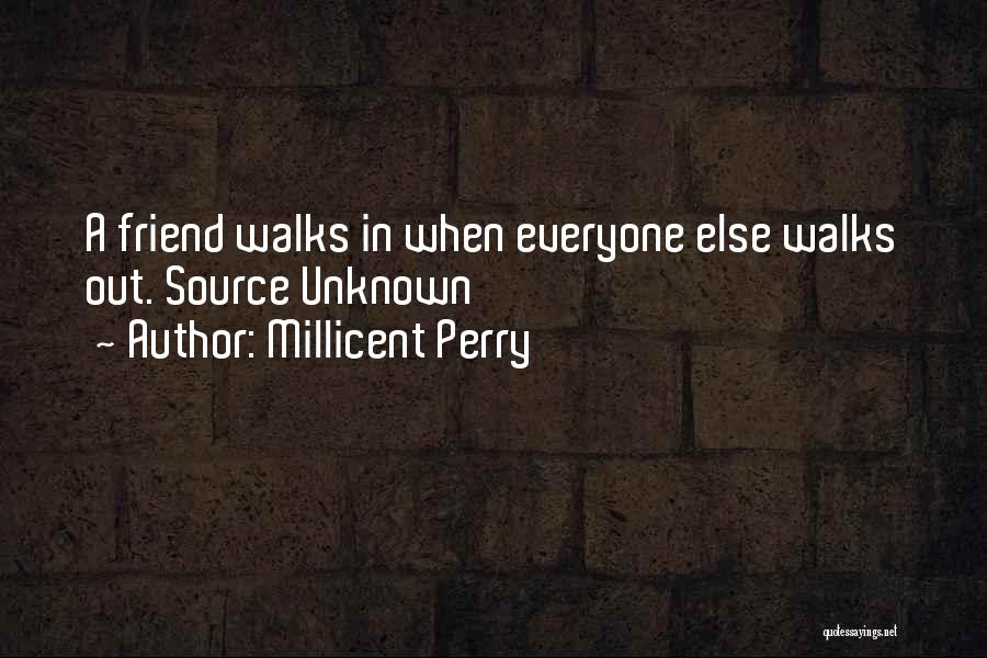 Millicent Perry Quotes: A Friend Walks In When Everyone Else Walks Out. Source Unknown