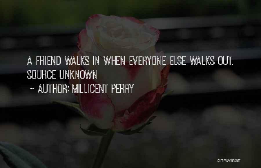 Millicent Perry Quotes: A Friend Walks In When Everyone Else Walks Out. Source Unknown